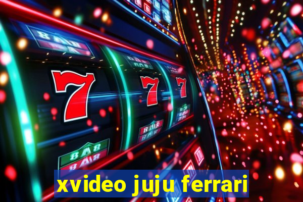 xvideo juju ferrari